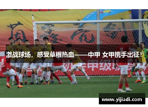 激战球场，感受草根热血——中甲 女甲携手出征！